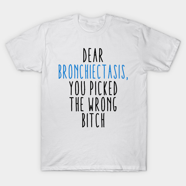 Dear Bronchiectasis You Picked The Wrong Bitch by MerchAndrey